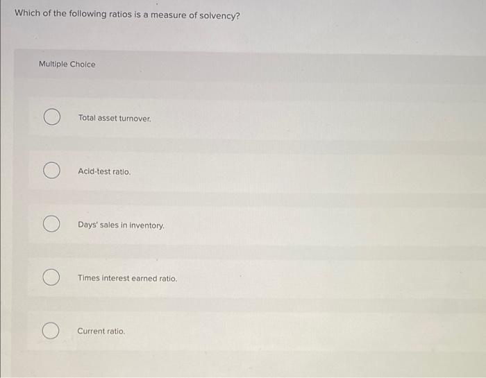 Which Of The Following Ratios Is A Measure Of Solvency Multiple Choice Total Asset Turnover Acid Test Ratio Days Sal 1