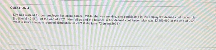 Question 4 Kim Has Worked For One Employer Her Entire Career While She Was Working She Participated In The Employer S 1