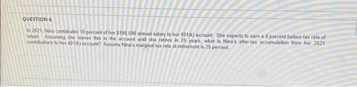 Question 6 In 2021 Nina Contributes 10 Percent Of Her 100 000 Annual Salary To Her 401 K Account She Expects To Earn 1