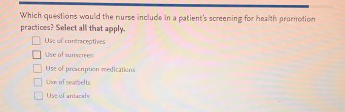 Which Questions Would The Nurse Include In A Patient S Screening For Health Promotion Practices Select All That Apply 1