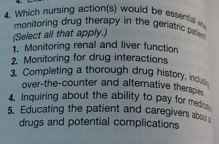 Select All That Apply 4 Which Nursing Action S Would Be Essential When Monitoring Drug Therapy In The Geriatric Pat 1