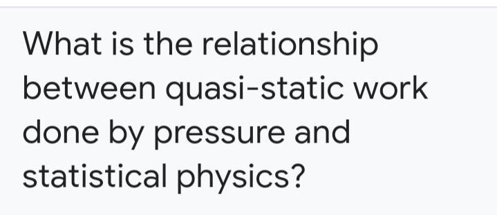 What Is The Relationship Between Quasi Static Work Done By Pressure And Statistical Physics 1