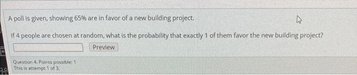 A Poll Is Given Showing 65 Are In Favor Of A New Building Project 4 If 4 People Are Chosen At Random What Is The Pro 1