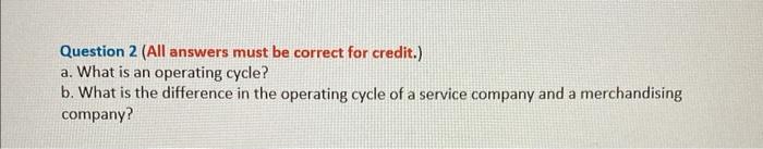 Question 2 All Answers Must Be Correct For Credit A What Is An Operating Cycle B What Is The Difference In The Ope 1
