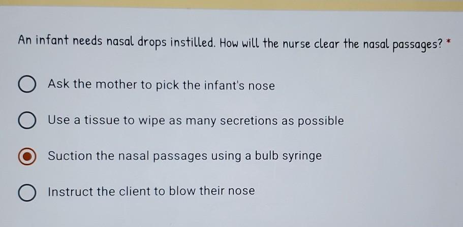 An Infant Needs Nasal Drops Instilled How Will The Nurse Clear The Nasal Passages O Ask The Mother To Pick The Infan 1