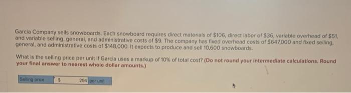 Garcia Company Sells Snowboards Each Snowboard Requires Direct Materials Of 106 Direct Labor Of 36 Variable Overhea 1