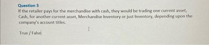 Question 3 If The Retailer Pays For The Merchandise With Cash They Would Be Trading One Current Asset Cash For Anoth 1