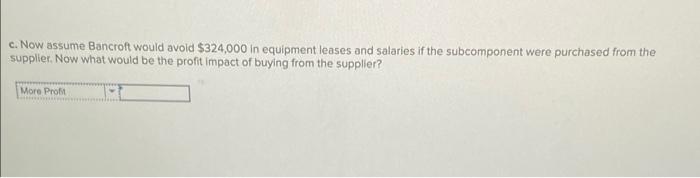 Bancroft Currently Manufactures A Subcomponent That Is Used In Its Main Product A Supplier Has Offered To Supply All Th 2