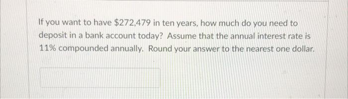 If You Want To Have 272 479 In Ten Years How Much Do You Need To Deposit In A Bank Account Today Assume That The Annu 1