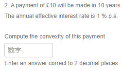 2 A Payment Of 10 Will Be Made In 10 Years The Annual Effective Interest Rate Is 1 P A Compute The Convexity Of Th 1