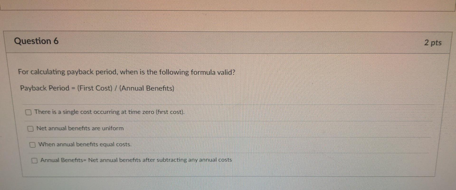 Question 6 For Calculating Payback Period When Is The Following Formula Valid Payback Period First Cost Annual 1