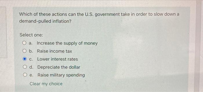 Which Of These Actions Can The U S Government Take In Order To Slow Down A Demand Pulled Inflation Select One O A In 1