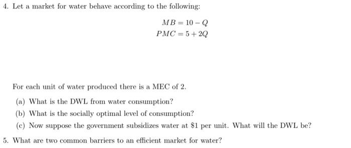 4 Let A Market For Water Behave According To The Following Mb 10 Q Pmc 5 2q For Each Unit Of Water Produced There Is A 1