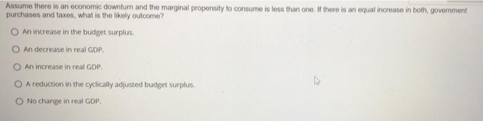 Assume There Is An Economic Downturn And The Marginal Propensity To Consume Is Less Than One If There Is An Equal Incre 1