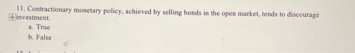 11 Contractionary Monetary Policy Achieved By Selling Bonds In The Open Market Tends To Discourage Investment A Tr 1