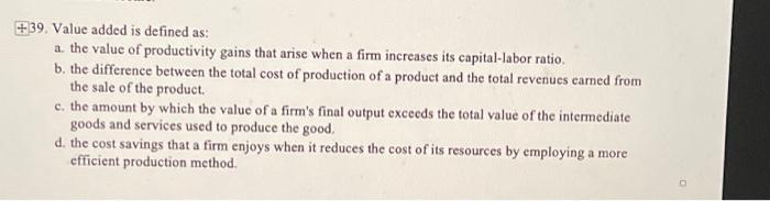 39 Value Added Is Defined As A The Value Of Productivity Gains That Arise When A Firm Increases Its Capital Labor Ra 1