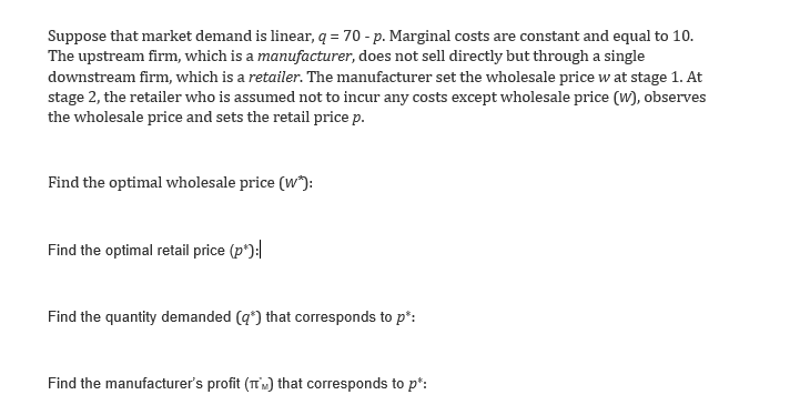 Suppose That Market Demand Is Linear Q 70 P Marginal Costs Are Constant And Equal To 10 The Upstream Firm Which 1