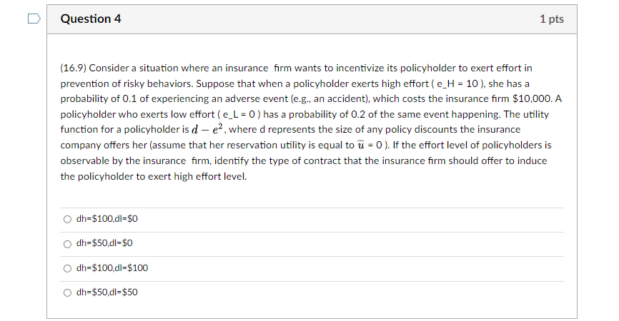 Question 4 1 Pts 16 9 Consider A Situation Where An Insurance Firm Wants To Incentivize Its Policyholder To Exert Effo 1