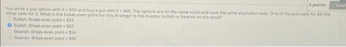 5 Points Saved You Write A Put Option With X 50 And Buy A Put With X 60 The Options Are On The Same Stock And Have T 1