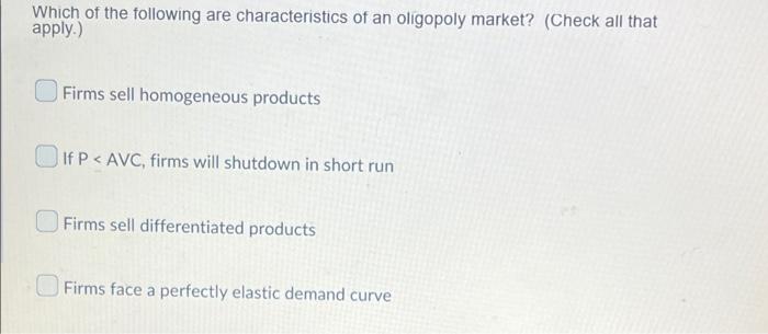 Which Of The Following Are Characteristics Of An Oligopoly Market Check All That Apply Firms Sell Homogeneous Produc 1