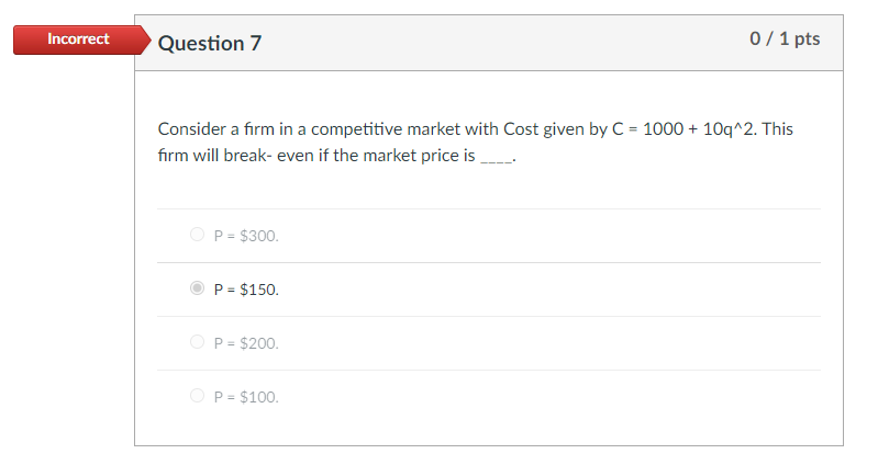 Incorrect Question 7 0 1 Pts Consider A Firm In A Competitive Market With Cost Given By C 1000 10q 2 This Firm Wil 1
