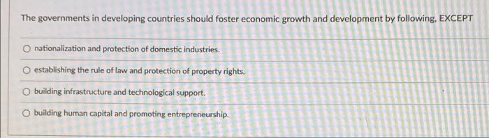 The Governments In Developing Countries Should Foster Economic Growth And Development By Following Except O Nationaliza 1