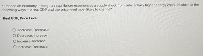 Suppose An Economy In Long Run Equilibrium Experiences A Supply Shock From Substantially Higher Energy Costs In Which O 1