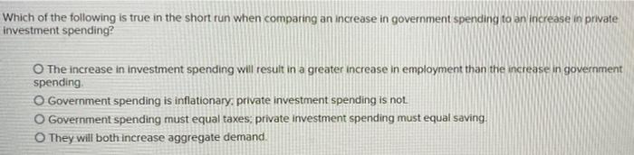 Which Of The Following Is True In The Short Run When Comparing An Increase In Government Spending To An Increase In Priv 1