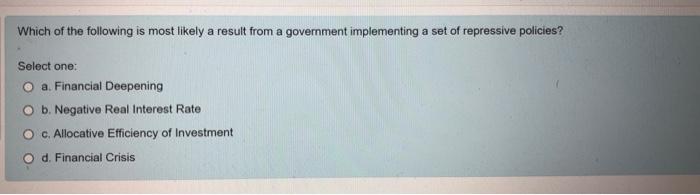 Financial Liberalization May Lead To All Of The Following Except Select One O A Financial Crisis O B Allocative Effi 2