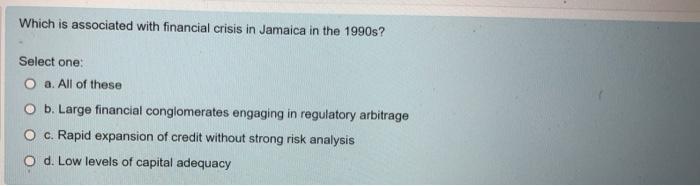 Which Is Associated With Financial Crisis In Jamaica In The 1990s Select One O A All Of These O B Large Financial Co 1