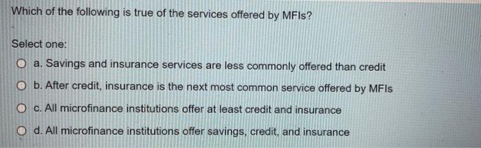 Which Of The Following Is True Of The Services Offered By Mfis Select One O A Savings And Insurance Services Are Less 1