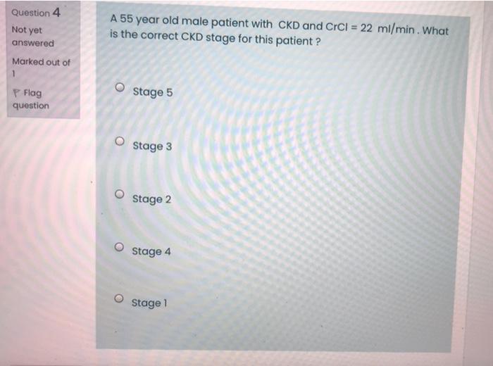 Question 4 Not Yet A 55 Year Old Male Patient With Ckd And Crci 22 Ml Min What Is The Correct Ckd Stage For This Pati 1