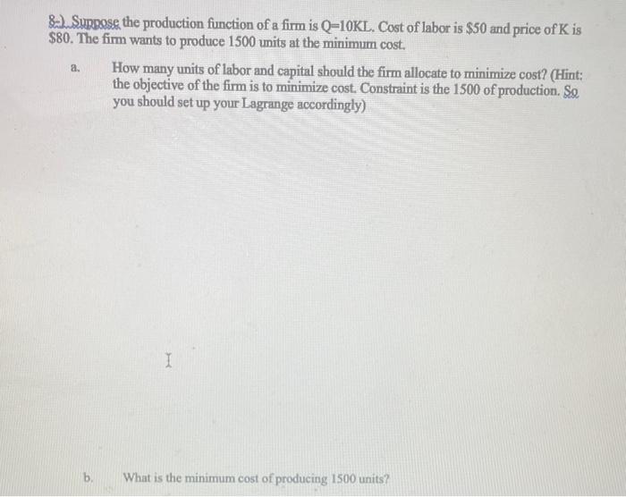 8 Suppose The Production Function Of A Firm Is Q 10kl Cost Of Labor Is 50 And Price Of K Is 80 The Firm Wants To P 1