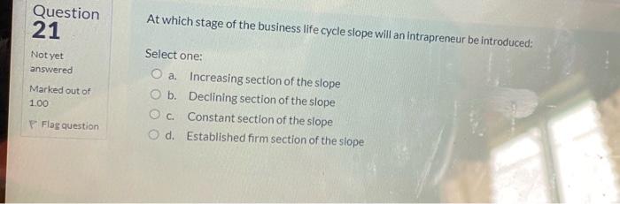 Question 21 Not Yet Answered Marked Out Of 1 00 P Flag Question At Which Stage Of The Business Life Cycle Slope Will An 1