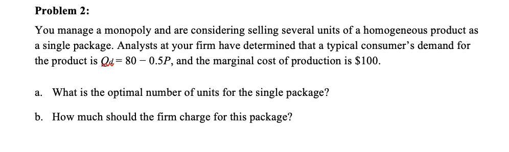 Problem 2 You Manage A Monopoly And Are Considering Selling Several Units Of A Homogeneous Product As A Single Package 1