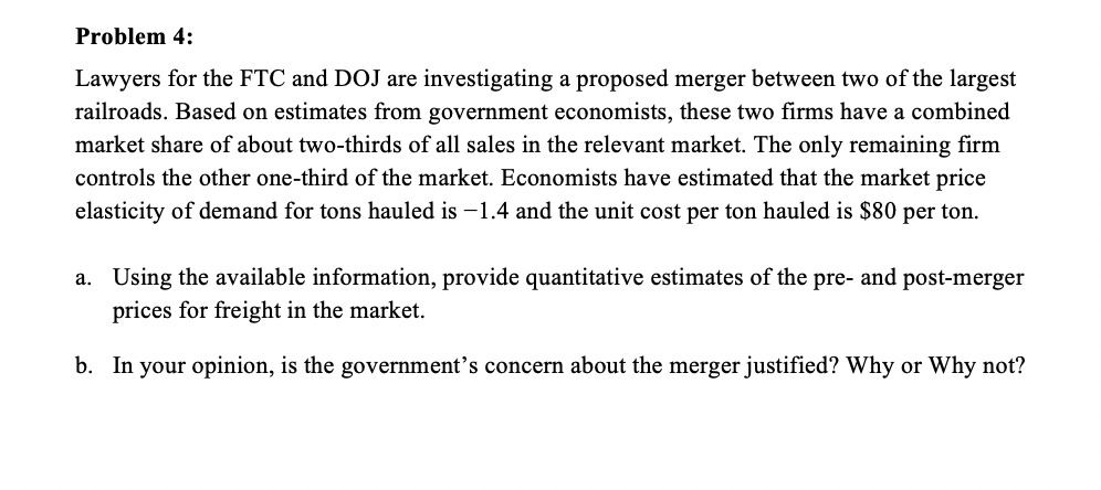 Problem 4 Lawyers For The Ftc And Doj Are Investigating A Proposed Merger Between Two Of The Largest Railroads Based O 1