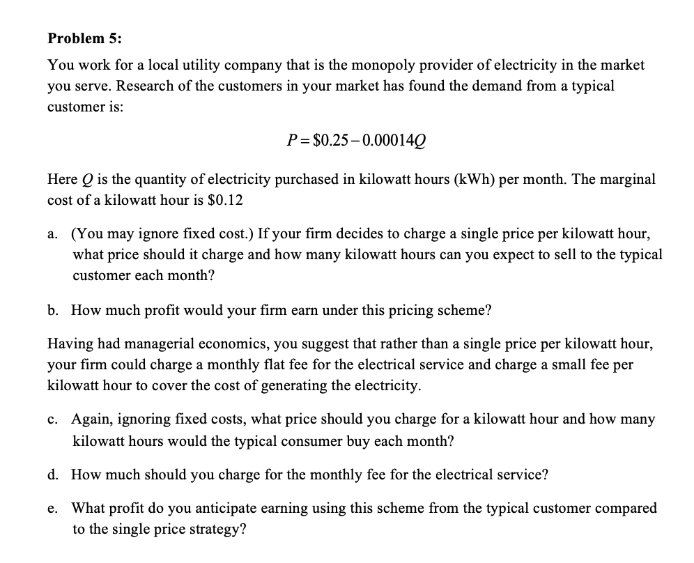 Problem 5 You Work For A Local Utility Company That Is The Monopoly Provider Of Electricity In The Market You Serve Re 1