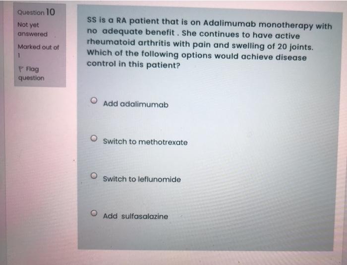 Question 10 Not Yet Answered Marked Out Of 1 Ss Is A Ra Patient That Is On Adalimumab Monotherapy With No Adequate Benef 1
