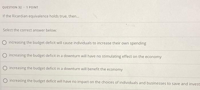 Question 32 1 Point If The Ricardian Equivalence Holds True Then Select The Correct Answer Below Increasing The Bud 1