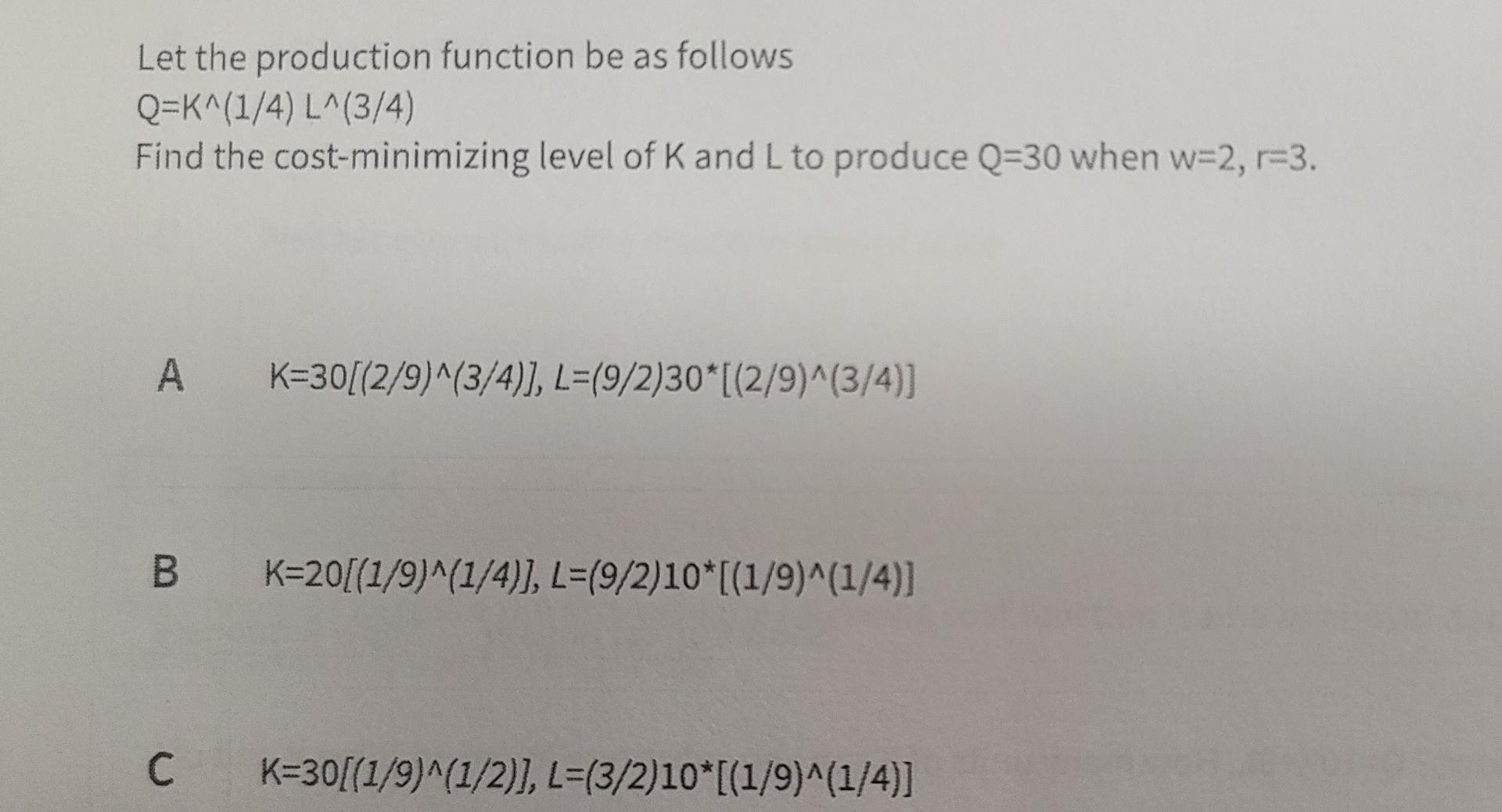Let The Production Function Be As Follows Q K 1 4 L 3 4 Find The Cost Minimizing Level Of K And L To Produce Q 30 Wh 1