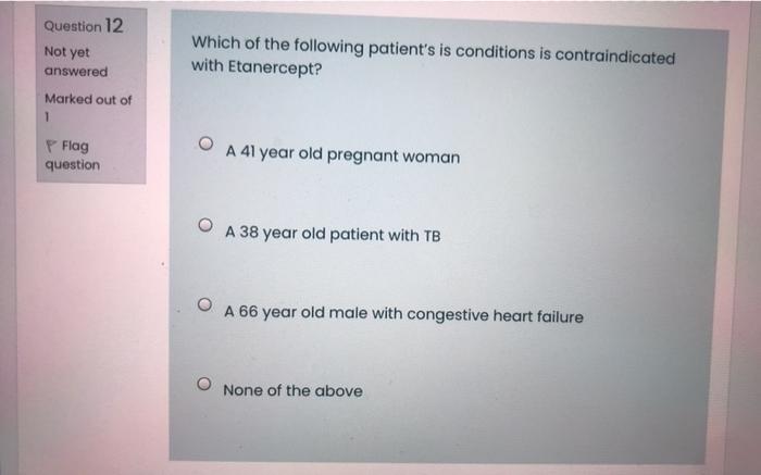 Question 12 Not Yet Which Of The Following Patient S Is Conditions Is Contraindicated With Etanercept Answered Marked O 1