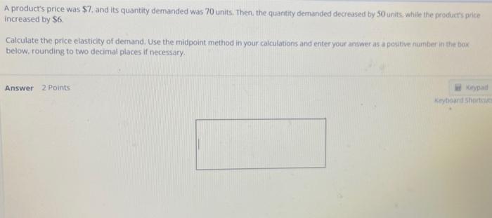 A Product S Price Was 7 And Its Quantity Demanded Was 70 Units Then The Quantity Demanded Decreased By 50 Units Whi 1