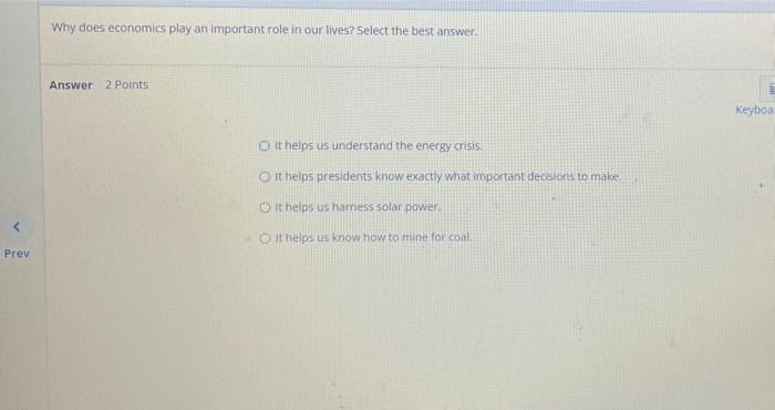 Prev Why Does Economics Play An Important Role In Our Lives Select The Best Answer Answer 2 Points It Helps Us Under 1