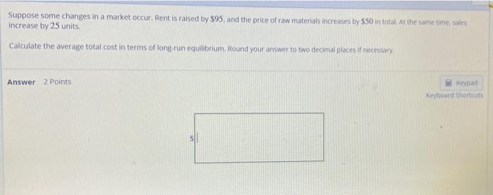 Suppose Some Changes In A Market Occur Rent Is Raised By 95 And The Price Of Raw Materials Increases By 50 In Total 1