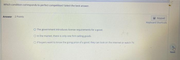 Which Condition Corresponds To Perfect Competition Select The Best Answer Answer 2 Points O The Government Introduces 1