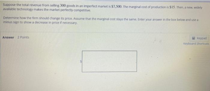 Suppose The Total Revenue From Selling 300 Goods In An Imperfect Market Is 7 500 The Marginal Cost Of Production Is 1 1