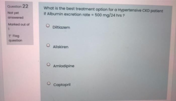 Question 22 Not Yet What Is The Best Treatment Option For A Hypertensive Ckd Patient If Albumin Excretion Rate 500 Mg 1