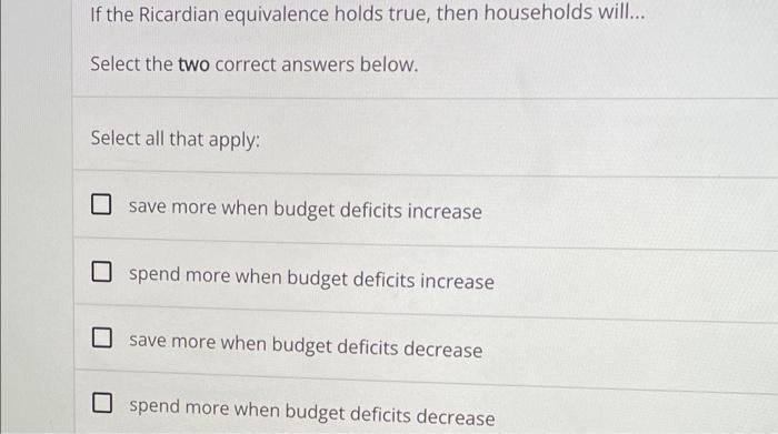 If The Ricardian Equivalence Holds True Then Households Will Select The Two Correct Answers Below Select All That A 1