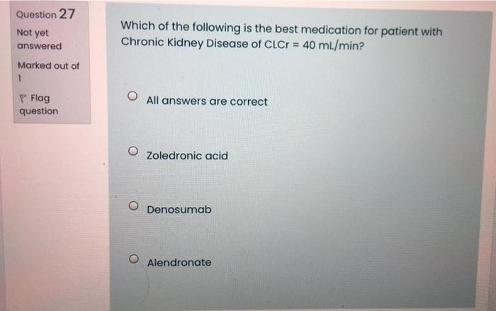 Question 27 Not Yet Answered Marked Out Of 1 Which Of The Following Is The Best Medication For Patient With Chronic Kidn 1