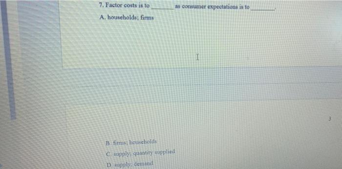 7 Factor Costs Is To A Households Firms B Firms Households C Supply Quantity Supplied D Supply Demand As Consumer 1